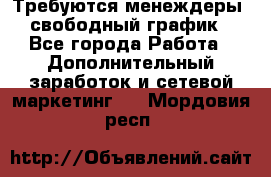 Требуются менеждеры, свободный график - Все города Работа » Дополнительный заработок и сетевой маркетинг   . Мордовия респ.